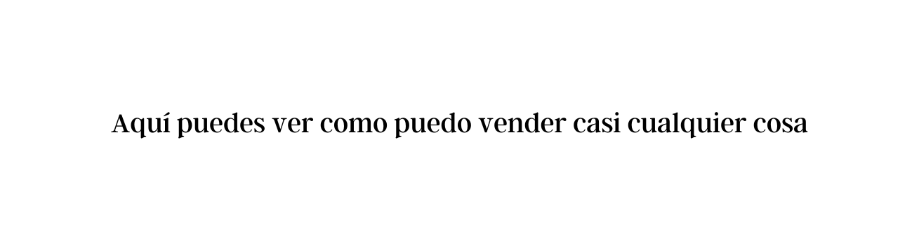 Aquí puedes ver como puedo vender casi cualquier cosa