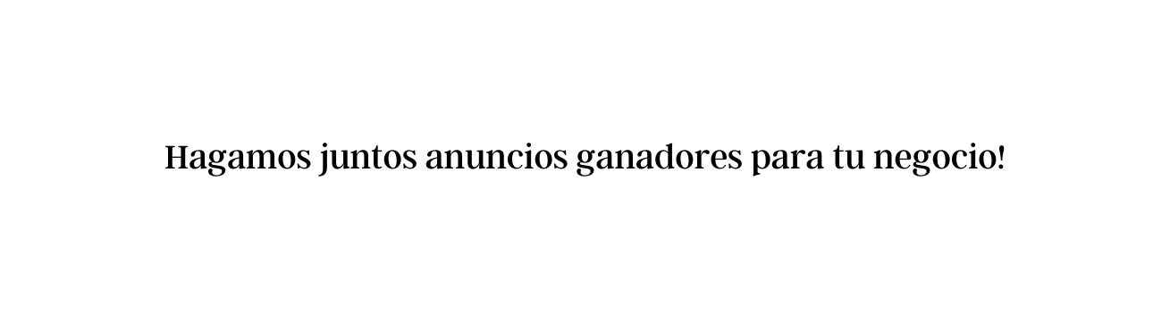 Hagamos juntos anuncios ganadores para tu negocio